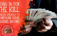 Going In For The Kill – A Killer Trading Strategy That Works To Compound Your Trading Income